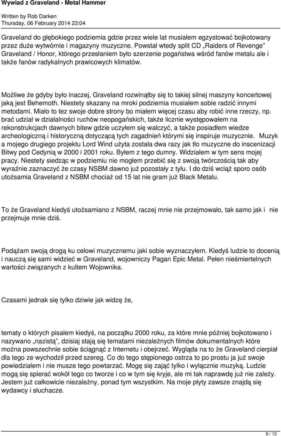 Możliwe że gdyby było inaczej, Graveland rozwinąłby się to takiej silnej maszyny koncertowej jaką jest Behemoth. Niestety skazany na mroki podziemia musiałem sobie radzić innymi metodami.