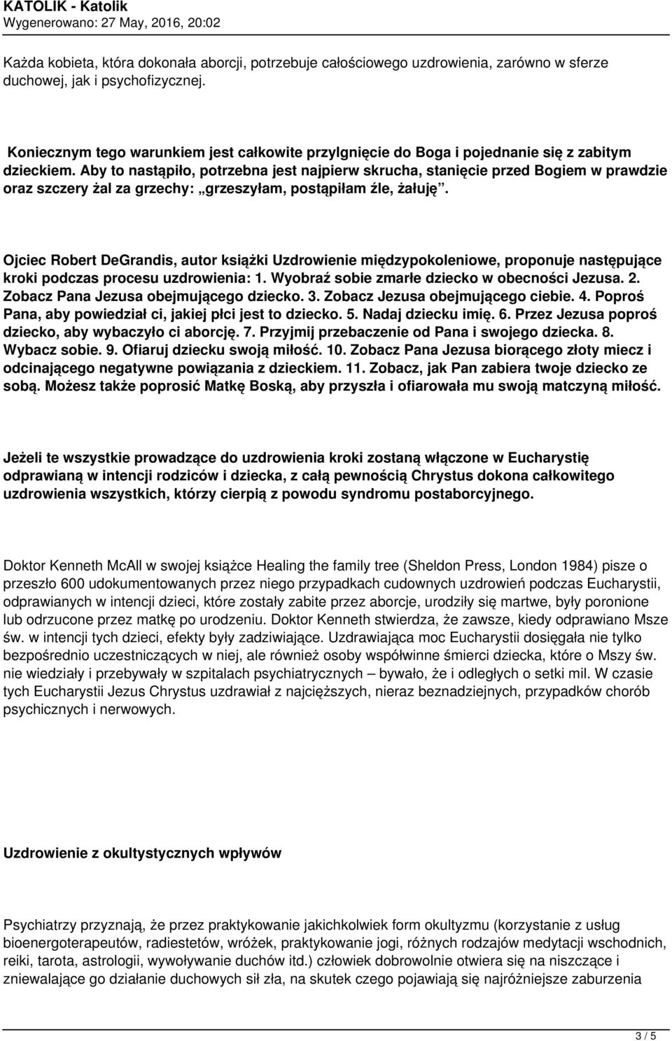 Aby to nastąpiło, potrzebna jest najpierw skrucha, stanięcie przed Bogiem w prawdzie oraz szczery żal za grzechy: grzeszyłam, postąpiłam źle, żałuję.