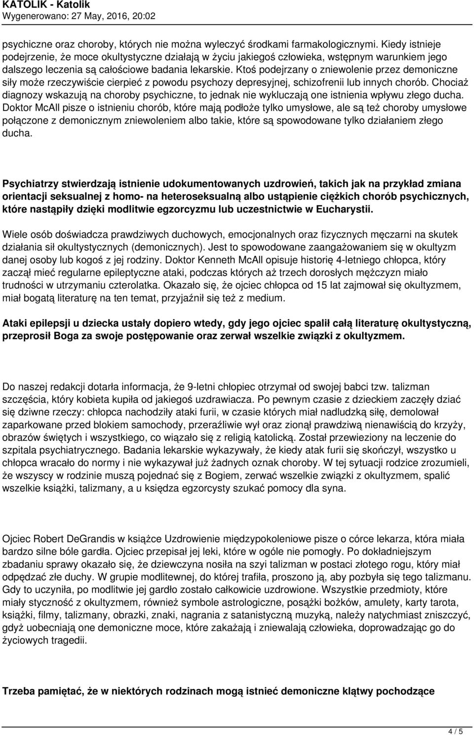 Ktoś podejrzany o zniewolenie przez demoniczne siły może rzeczywiście cierpieć z powodu psychozy depresyjnej, schizofrenii lub innych chorób.