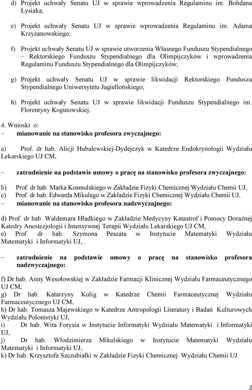 Stypendialnego dla Olimpijczyków; g) Projekt uchwały Senatu UJ w sprawie likwidacji Rektorskiego Funduszu Stypendialnego Uniwersytetu Jagiellońskiego; h) Projekt uchwały Senatu UJ w sprawie