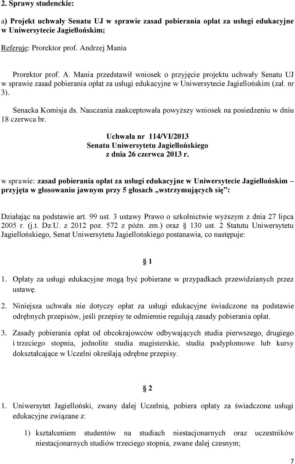 Senacka Komisja ds. Nauczania zaakceptowała powyższy wniosek na posiedzeniu w dniu 18 czerwca br. Uchwała nr 114/VI/2013 Senatu Uniwersytetu Jagiellońskiego z dnia 26 czerwca 2013 r.