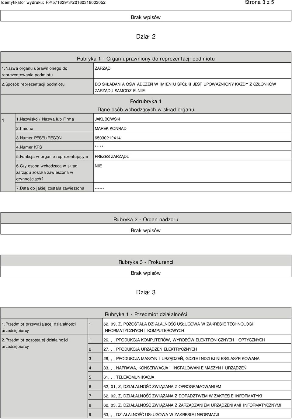 Nazwisko / Nazwa lub Firma JAKUBOWSKI Podrubryka 1 Dane osób wchodzących w skład organu 2.Imiona MAREK KONRAD 3.Numer PESEL/REGON 65030212414 4.Numer KRS **** 5.Funkcja w organie reprezentującym 6.