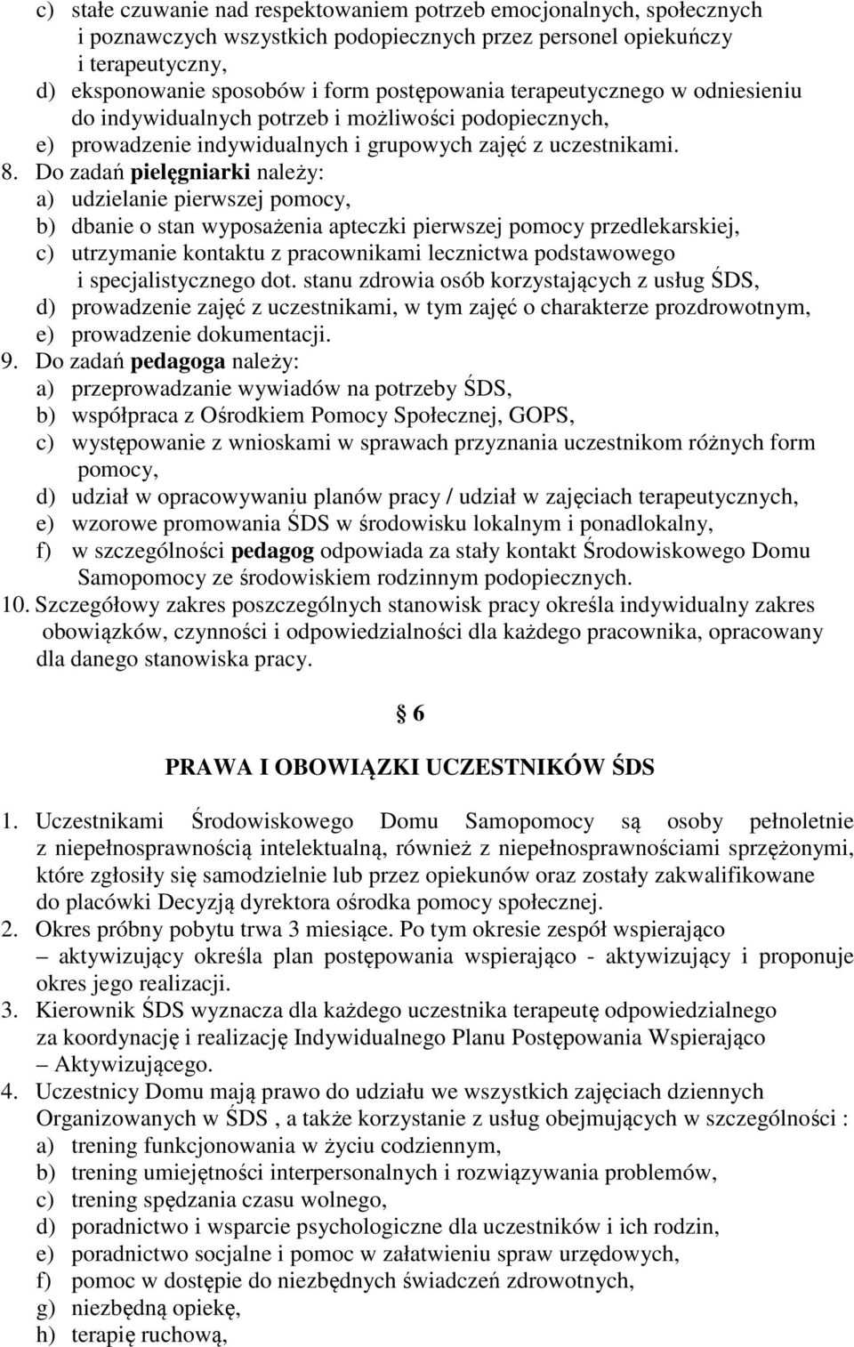 Do zadań pielęgniarki należy: a) udzielanie pierwszej pomocy, b) dbanie o stan wyposażenia apteczki pierwszej pomocy przedlekarskiej, c) utrzymanie kontaktu z pracownikami lecznictwa podstawowego i