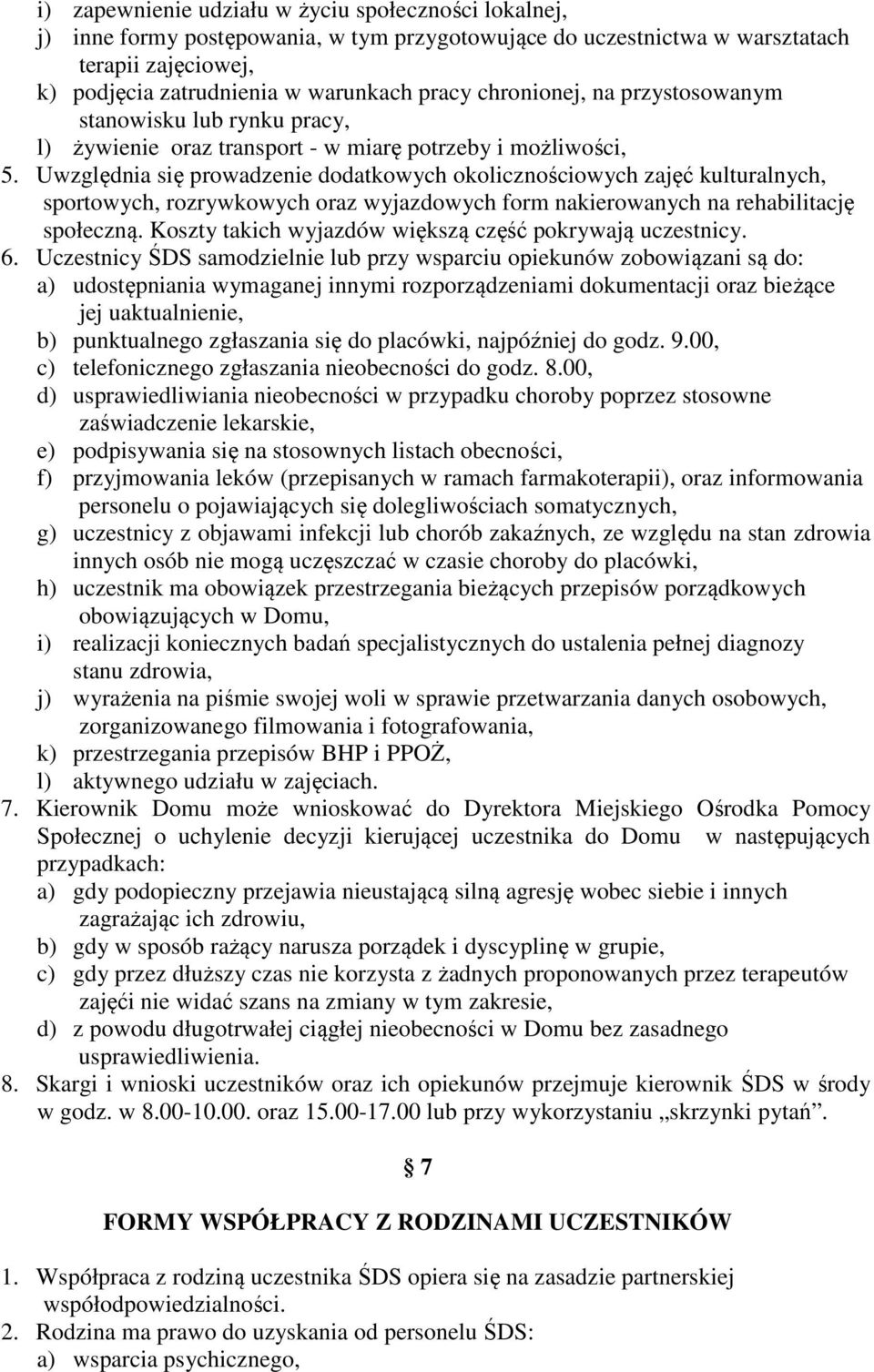 Uwzględnia się prowadzenie dodatkowych okolicznościowych zajęć kulturalnych, sportowych, rozrywkowych oraz wyjazdowych form nakierowanych na rehabilitację społeczną.