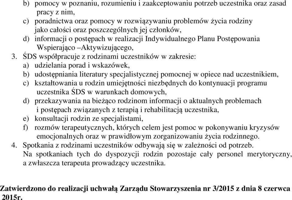 ŚDS współpracuje z rodzinami uczestników w zakresie: a) udzielania porad i wskazówek, b) udostępniania literatury specjalistycznej pomocnej w opiece nad uczestnikiem, c) kształtowania u rodzin