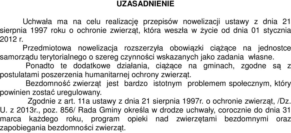 Ponadto te dodatkowe działania, ciążące na gminach, zgodne są z postulatami poszerzenia humanitarnej ochrony zwierząt.