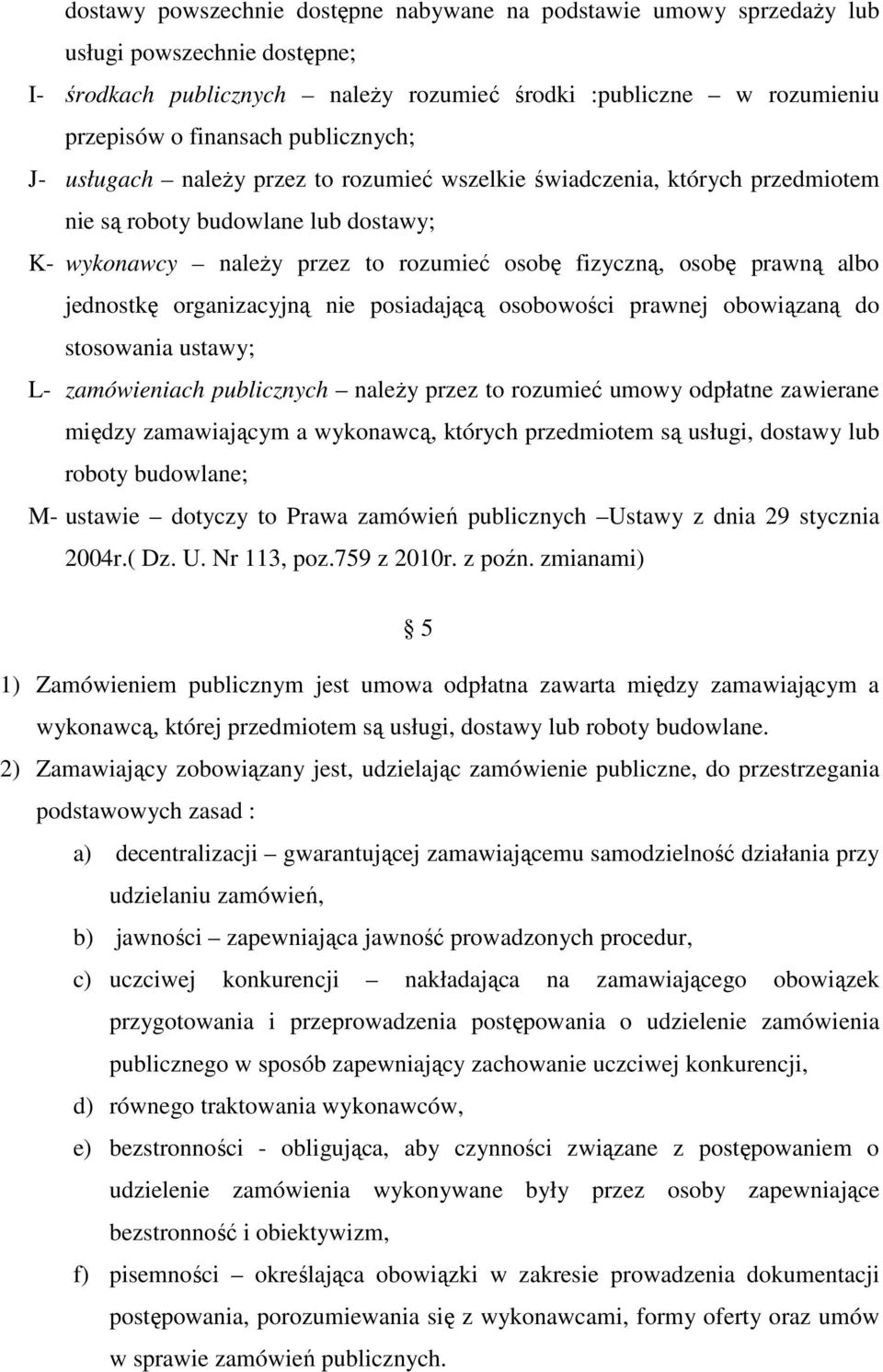 albo jednostkę organizacyjną nie posiadającą osobowości prawnej obowiązaną do stosowania ustawy; L- zamówieniach publicznych należy przez to rozumieć umowy odpłatne zawierane między zamawiającym a