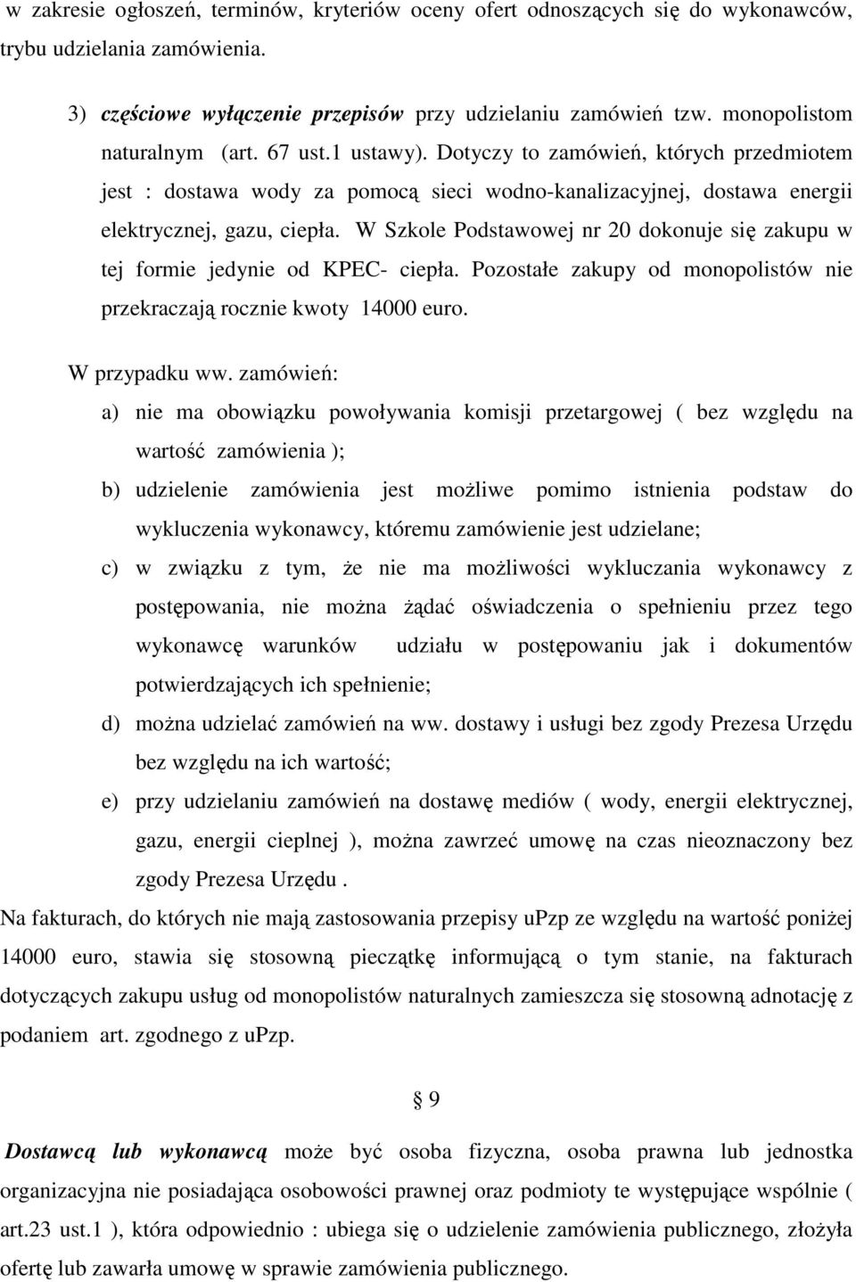 W Szkole Podstawowej nr 20 dokonuje się zakupu w tej formie jedynie od KPEC- ciepła. Pozostałe zakupy od monopolistów nie przekraczają rocznie kwoty 14000 euro. W przypadku ww.