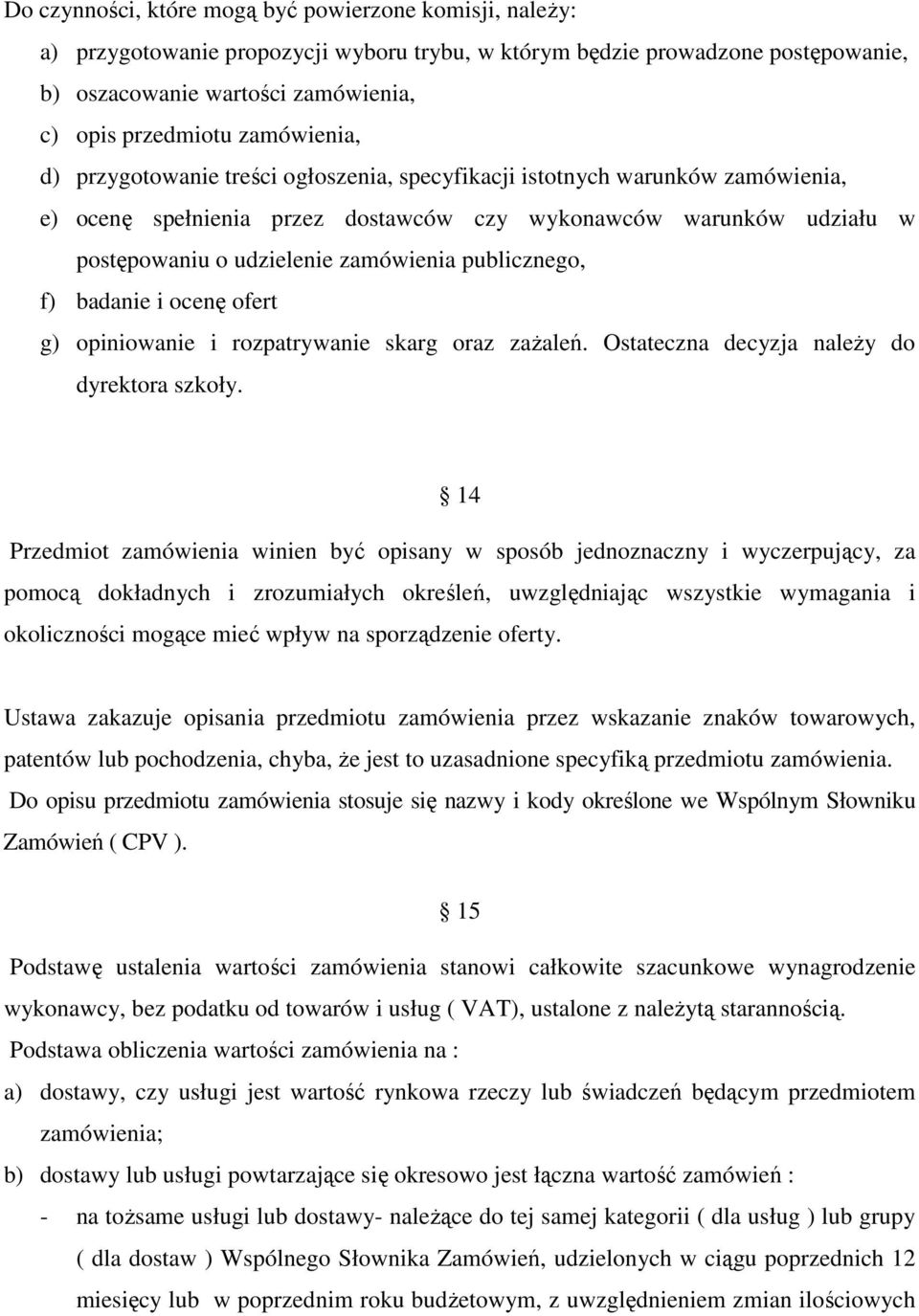 publicznego, f) badanie i ocenę ofert g) opiniowanie i rozpatrywanie skarg oraz zażaleń. Ostateczna decyzja należy do dyrektora szkoły.