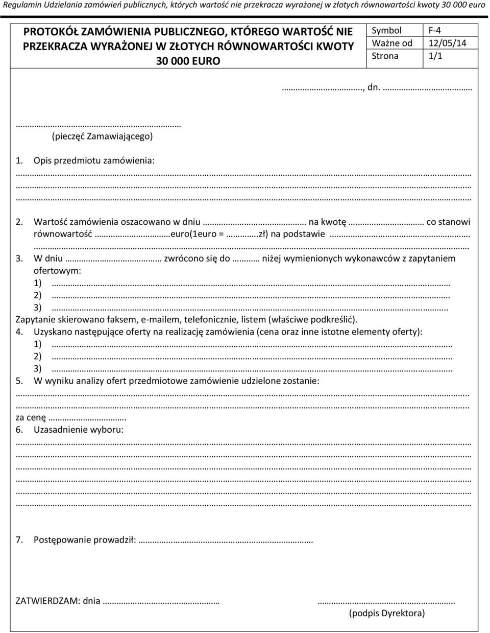 W dniu zwrócono się do niżej wymienionych wykonawców z zapytaniem ofertowym: 1).. 2).. 3).... Zapytanie skierowano faksem, e-mailem, telefonicznie, listem (właściwe podkreślić). 4.