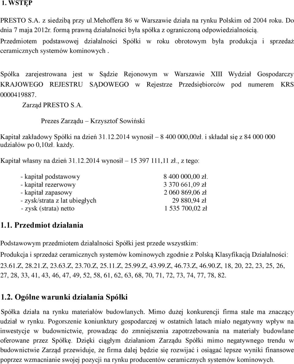 Spółka zarejestrowana jest w Sądzie Rejonowym w Warszawie XIII Wydział Gospodarczy KRAJOWEGO REJESTRU SĄDOWEGO w Rejestrze Przedsiębiorców pod numerem KRS 0000419887. Zarząd PRESTO S.A. Prezes Zarządu Krzysztof Sowiński Kapitał zakładowy Spółki na dzień 31.