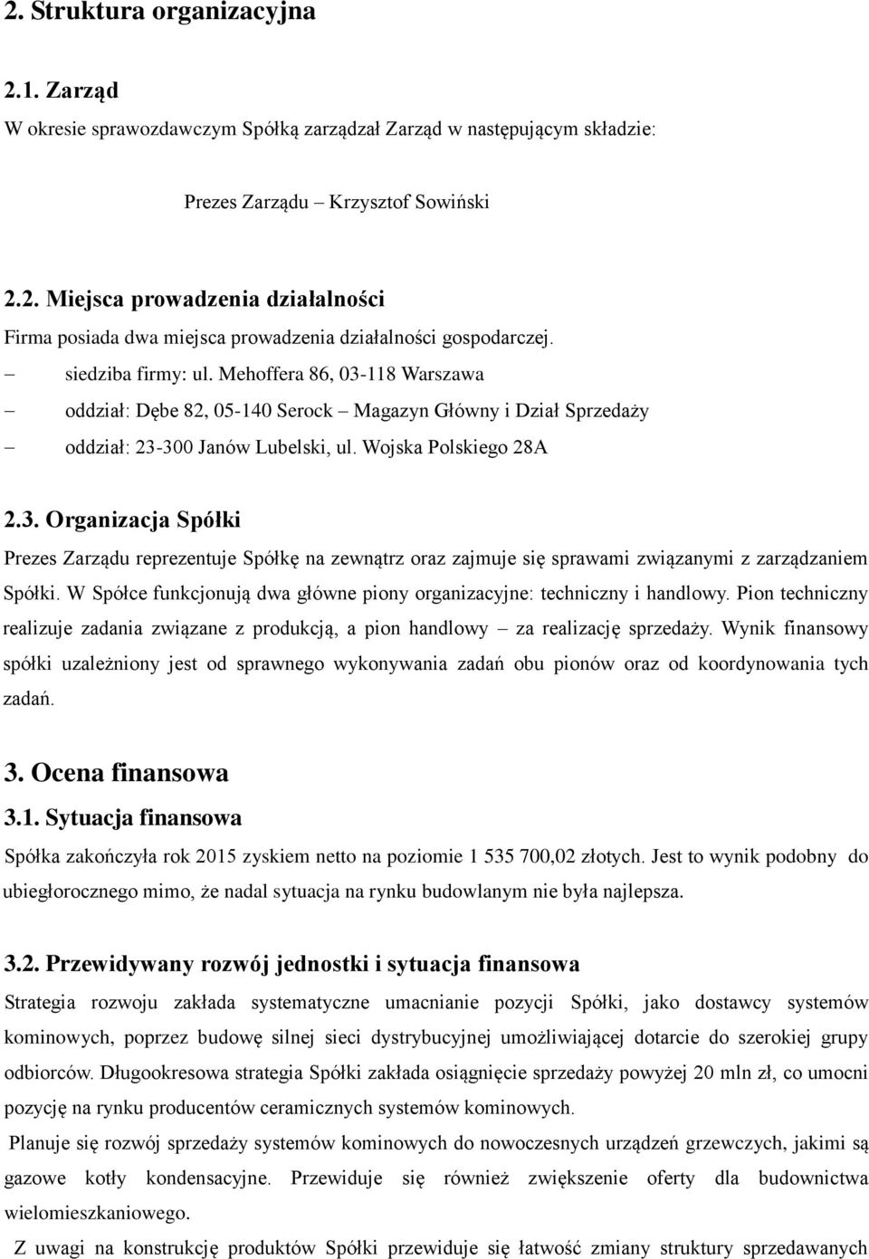 W Spółce funkcjonują dwa główne piony organizacyjne: techniczny i handlowy. Pion techniczny realizuje zadania związane z produkcją, a pion handlowy za realizację sprzedaży.