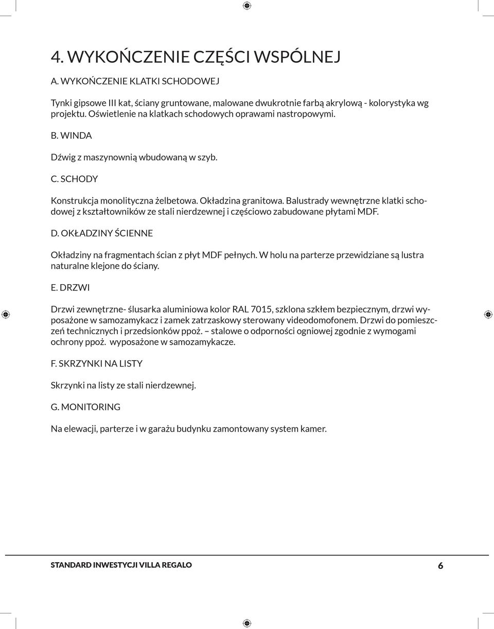 Balustrady wewnętrzne klatki schodowej z kształtowników ze stali nierdzewnej i częściowo zabudowane płytami MDF. D. OKŁADZINY ŚCIENNE Okładziny na fragmentach ścian z płyt MDF pełnych.