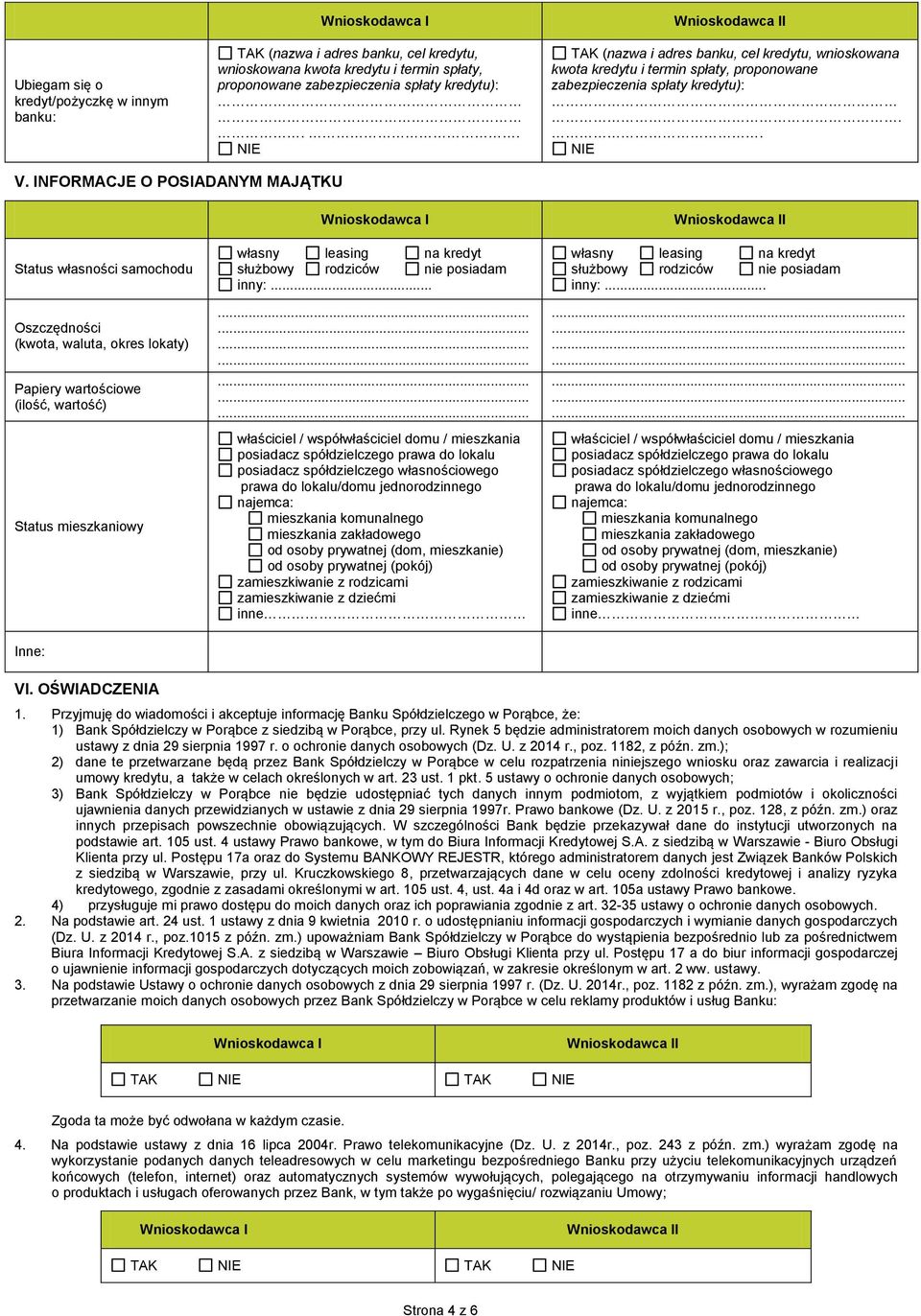 INFORMACJE O POSIADANYM MAJĄTKU Status własności samochodu Oszczędności (kwota, waluta, okres lokaty) Papiery wartościowe (ilość, wartość) Status mieszkaniowy własny leasing na kredyt służbowy