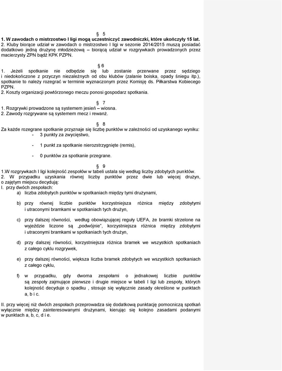 PZPN. 6 1. Jeżeli spotkanie nie odbędzie się lub zostanie przerwane przez sędziego i niedokończone z przyczyn niezależnych od obu klubów (zalanie boiska, opady śniegu itp.