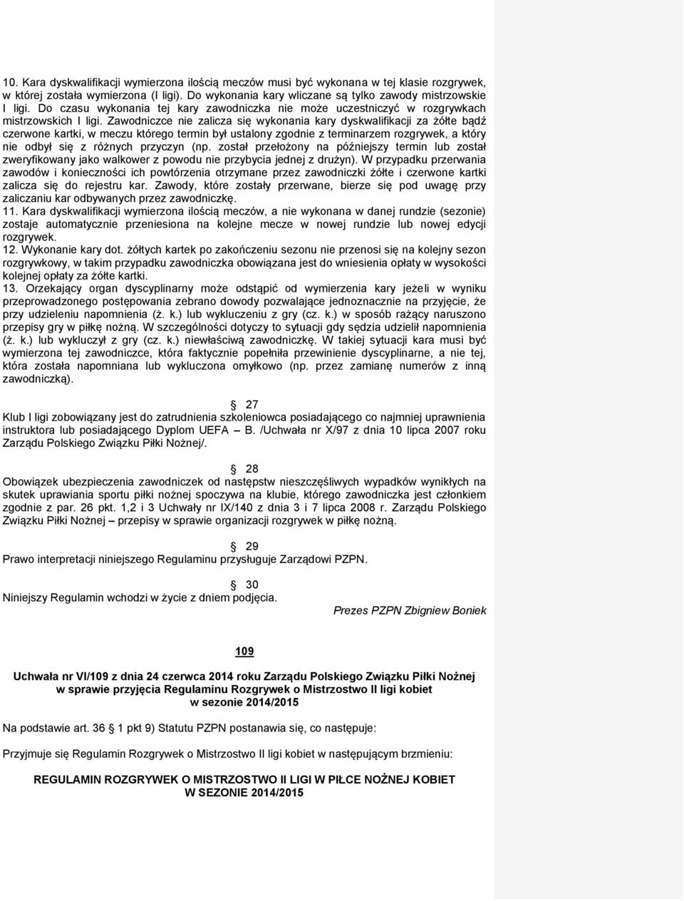 Zawodniczce nie zalicza się wykonania kary dyskwalifikacji za żółte bądź czerwone kartki, w meczu którego termin był ustalony zgodnie z terminarzem rozgrywek, a który nie odbył się z różnych przyczyn