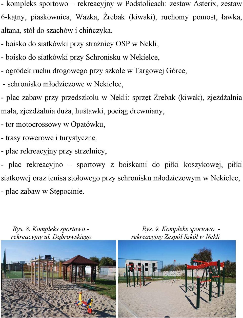 przedszkolu w Nekli: sprzęt Źrebak (kiwak), zjeżdżalnia mała, zjeżdżalnia duża, huśtawki, pociąg drewniany, - tor motocrossowy w Opatówku, - trasy rowerowe i turystyczne, - plac rekreacyjny przy