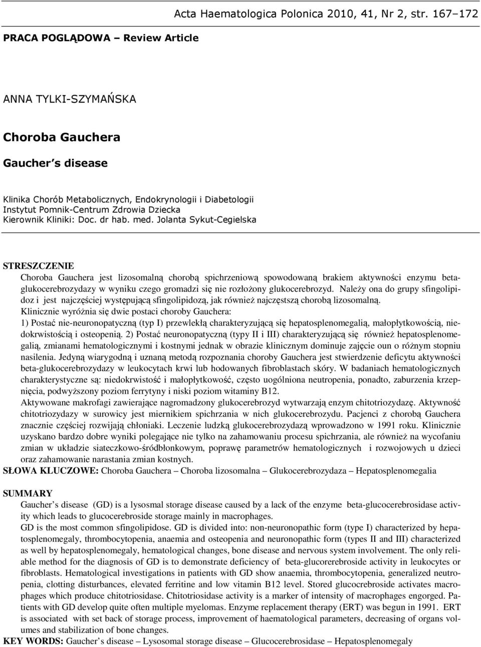 med. Jolanta Sykut-Cegielska STRESZCZENIE Choroba Gauchera jest lizosomalną chorobą spichrzeniową spowodowaną brakiem aktywności enzymu betaglukocerebrozydazy w wyniku czego gromadzi się nie