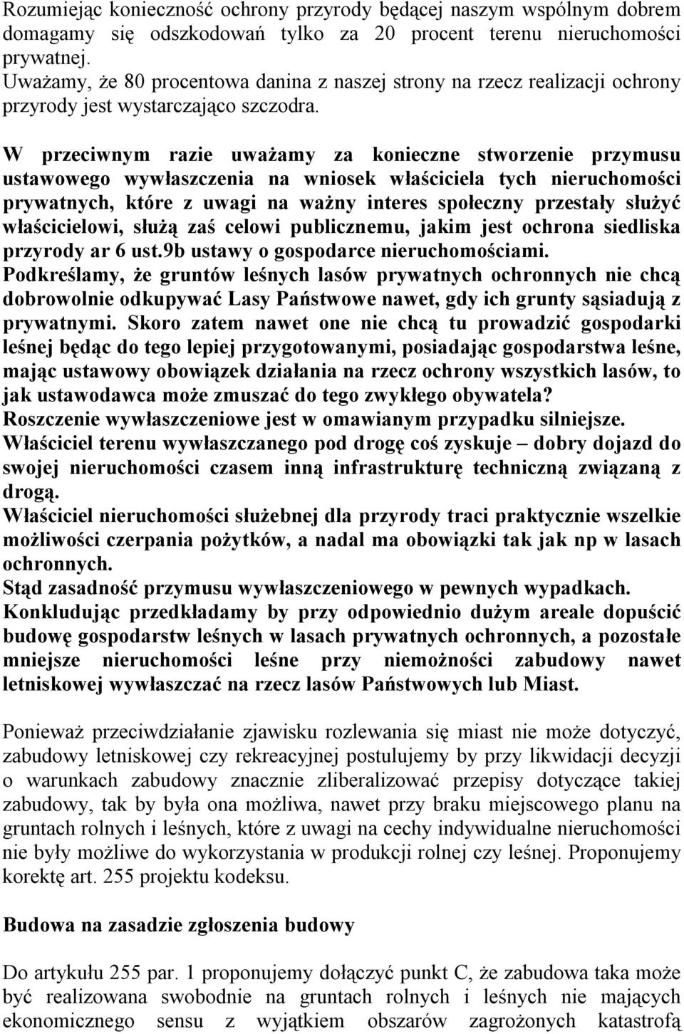 W przeciwnym razie uważamy za konieczne stworzenie przymusu ustawowego wywłaszczenia na wniosek właściciela tych nieruchomości prywatnych, które z uwagi na ważny interes społeczny przestały służyć