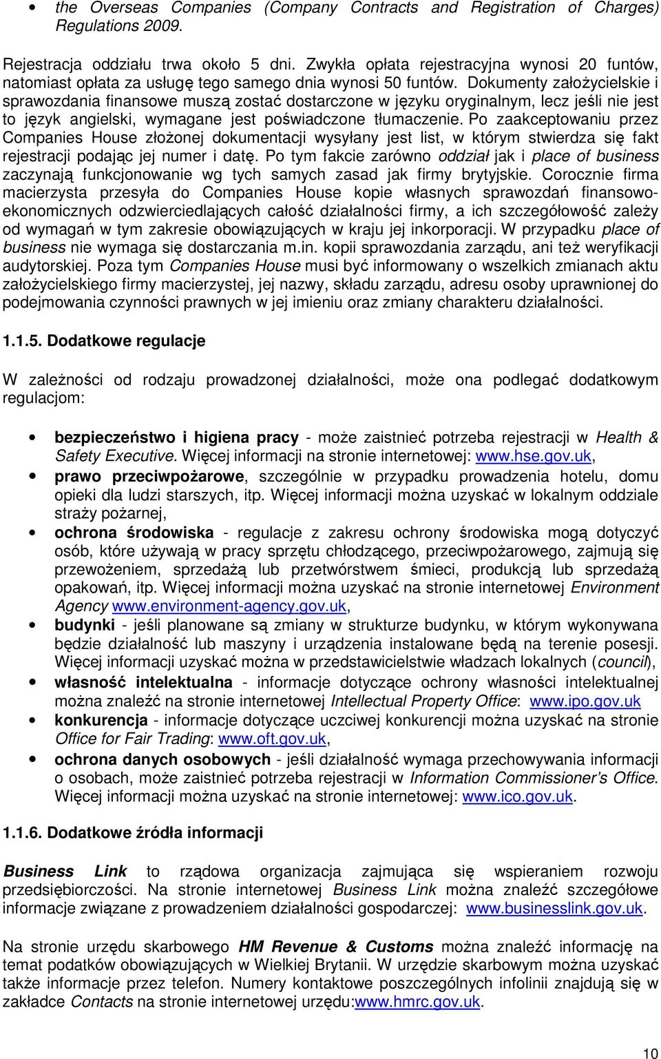 Dokumenty założycielskie i sprawozdania finansowe muszą zostać dostarczone w języku oryginalnym, lecz jeśli nie jest to język angielski, wymagane jest poświadczone tłumaczenie.