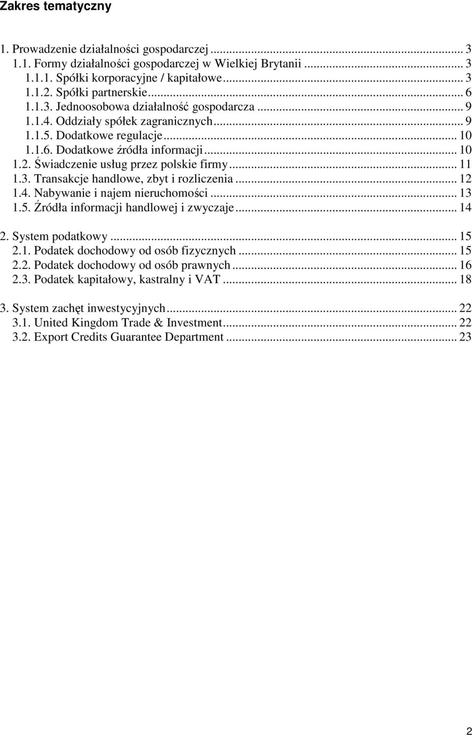 Świadczenie usług przez polskie firmy... 11 1.3. Transakcje handlowe, zbyt i rozliczenia... 12 1.4. Nabywanie i najem nieruchomości... 13 1.5. Źródła informacji handlowej i zwyczaje... 14 2.