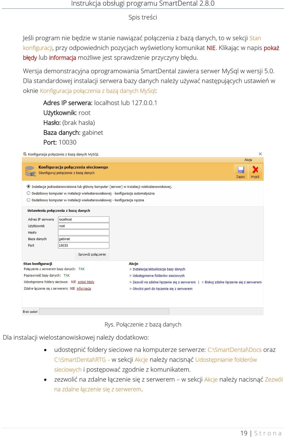 Dla standardowej instalacji serwera bazy danych należy używać następujących ustawień w oknie Konfiguracja połączenia z bazą danych MySql: Adres IP serwera: localhost lub 127.0.