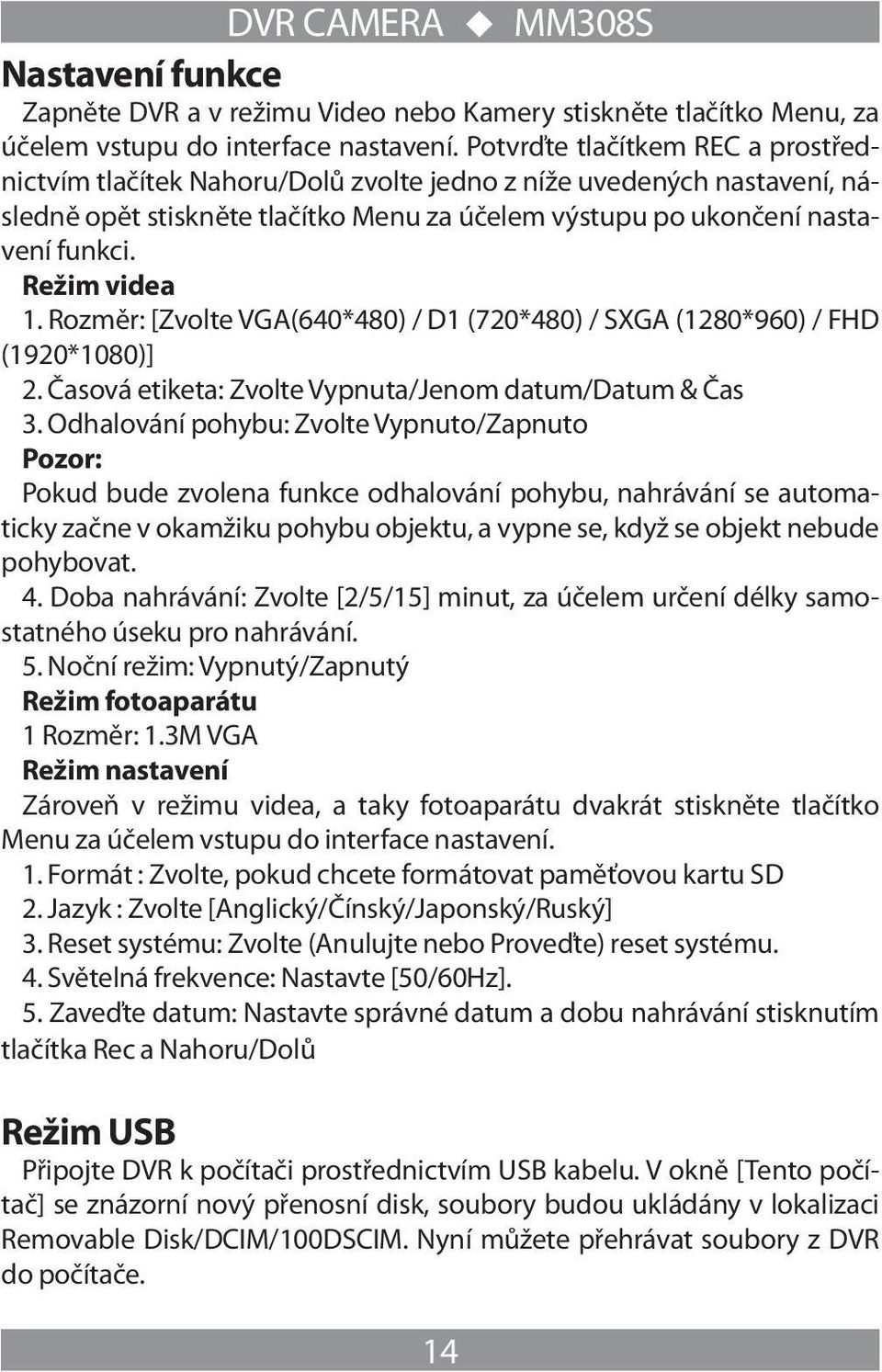 Režim videa 1. Rozměr: [Zvolte VGA(640*480) / D1 (720*480) / SXGA (1280*960) / FHD (1920*1080)] 2. Časová etiketa: Zvolte Vypnuta/Jenom datum/datum & Čas 3.