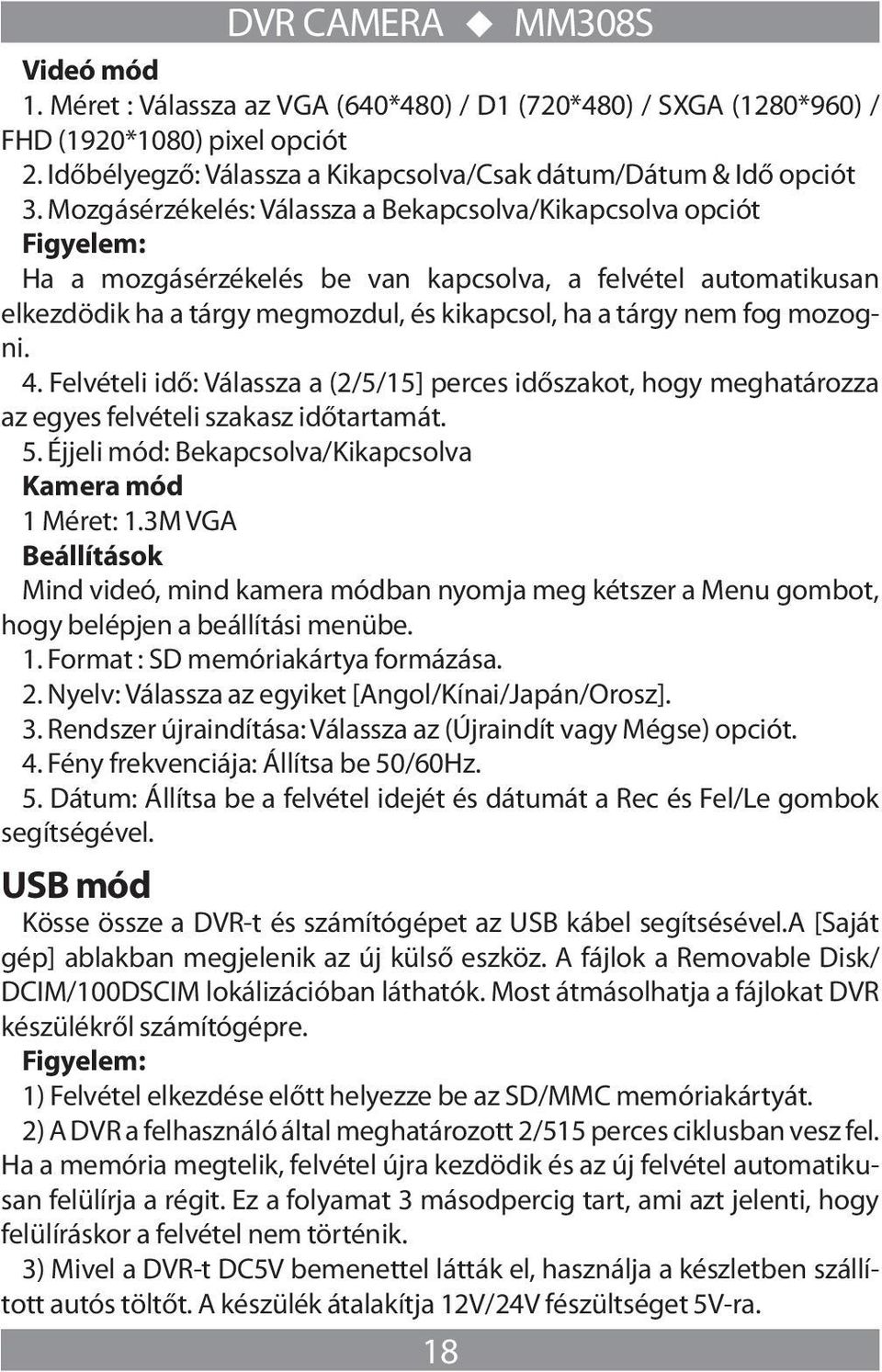 mozogni. 4. Felvételi idő: Válassza a (2/5/15] perces időszakot, hogy meghatározza az egyes felvételi szakasz időtartamát. 5. Éjjeli mód: Bekapcsolva/Kikapcsolva Kamera mód 1 Méret: 1.