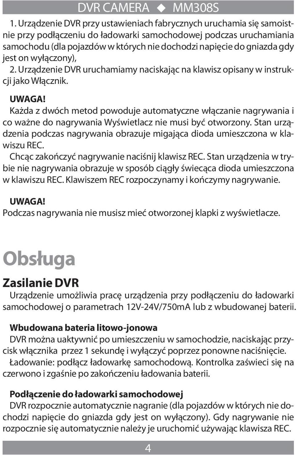 gniazda gdy jest on wyłączony), 2. Urządzenie DVR uruchamiamy naciskając na klawisz opisany w instrukcji jako Włącznik. UWAGA!