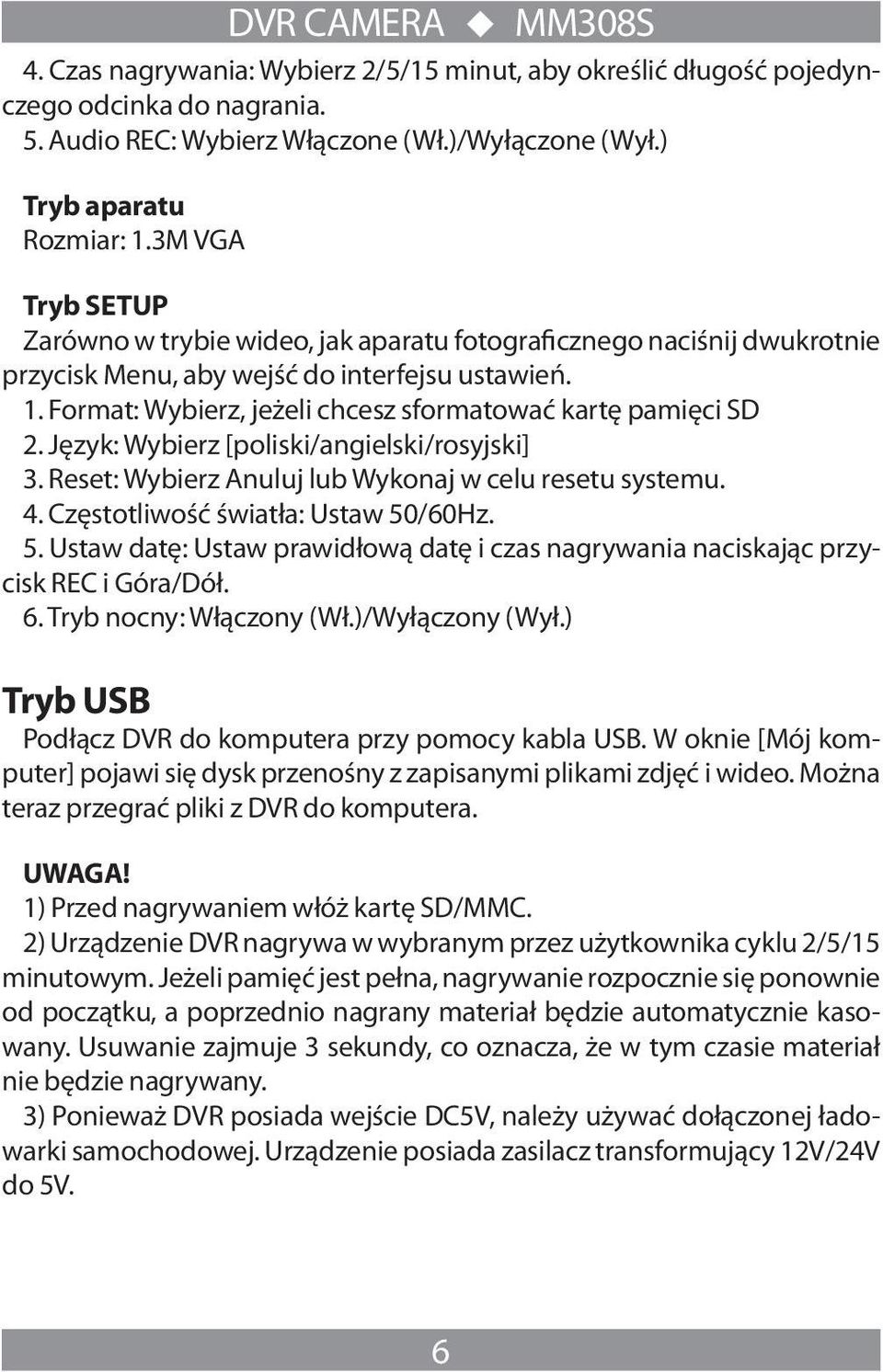 Format: Wybierz, jeżeli chcesz sformatować kartę pamięci SD 2. Język: Wybierz [poliski/angielski/rosyjski] 3. Reset: Wybierz Anuluj lub Wykonaj w celu resetu systemu. 4.