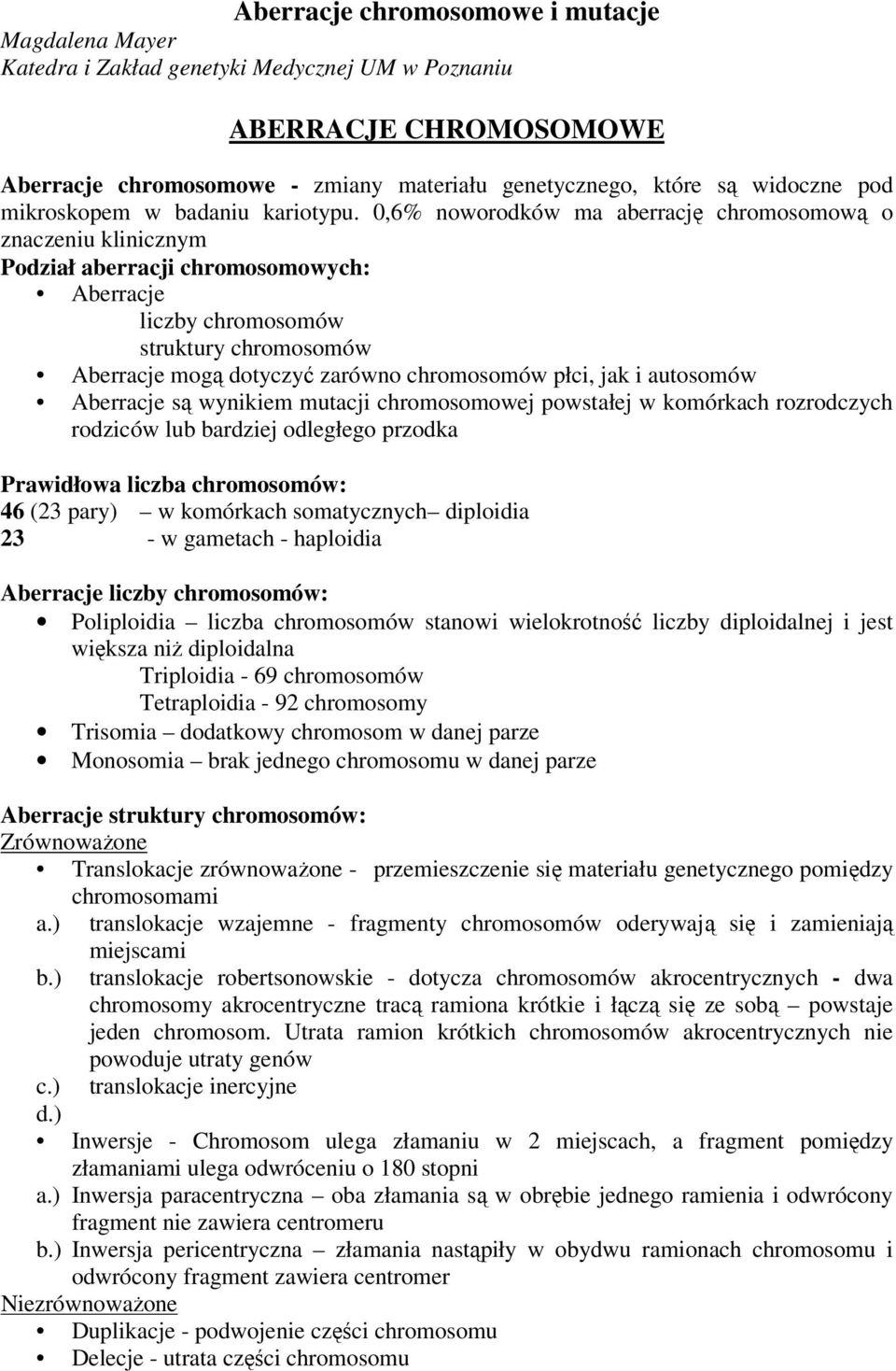 0,6% noworodków ma aberrację chromosomową o znaczeniu klinicznym Podział aberracji chromosomowych: Aberracje liczby chromosomów struktury chromosomów Aberracje mogą dotyczyć zarówno chromosomów płci,