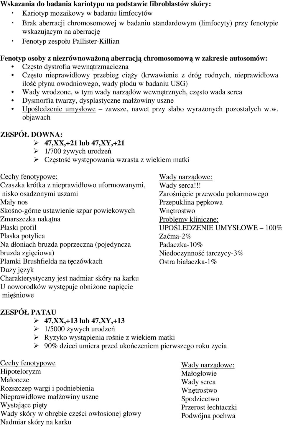 (krwawienie z dróg rodnych, nieprawidłowa ilość płynu owodniowego, wady płodu w badaniu USG) Wady wrodzone, w tym wady narządów wewnętrznych, często wada serca Dysmorfia twarzy, dysplastyczne