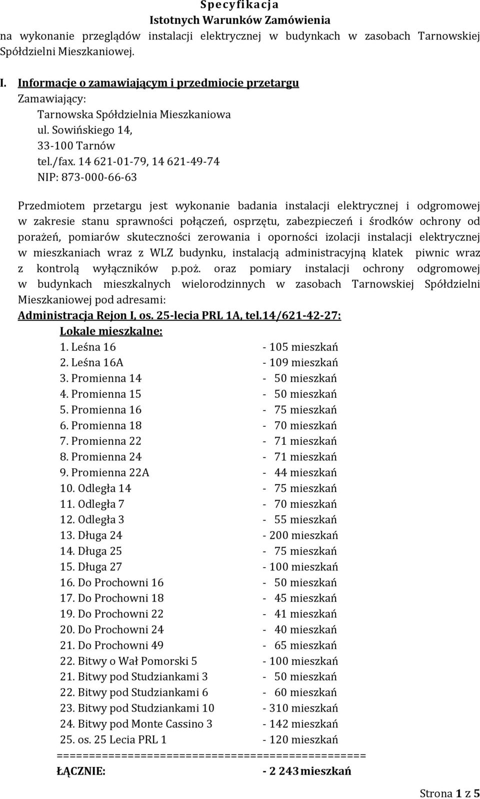 14 621-01-79, 14 621-49-74 NIP: 873-000-66-63 Przedmiotem przetargu jest wykonanie badania instalacji elektrycznej i odgromowej w zakresie stanu sprawności połączeń, osprzętu, zabezpieczeń i środków