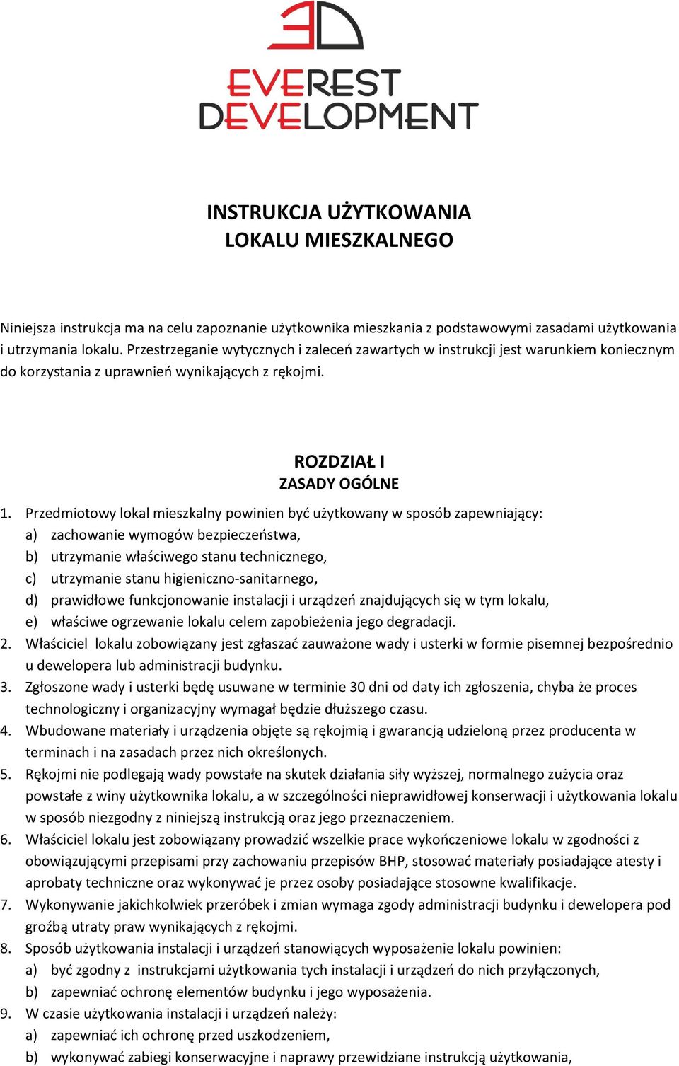 Przedmiotowy lokal mieszkalny powinien być użytkowany w sposób zapewniający: a) zachowanie wymogów bezpieczeństwa, b) utrzymanie właściwego stanu technicznego, c) utrzymanie stanu