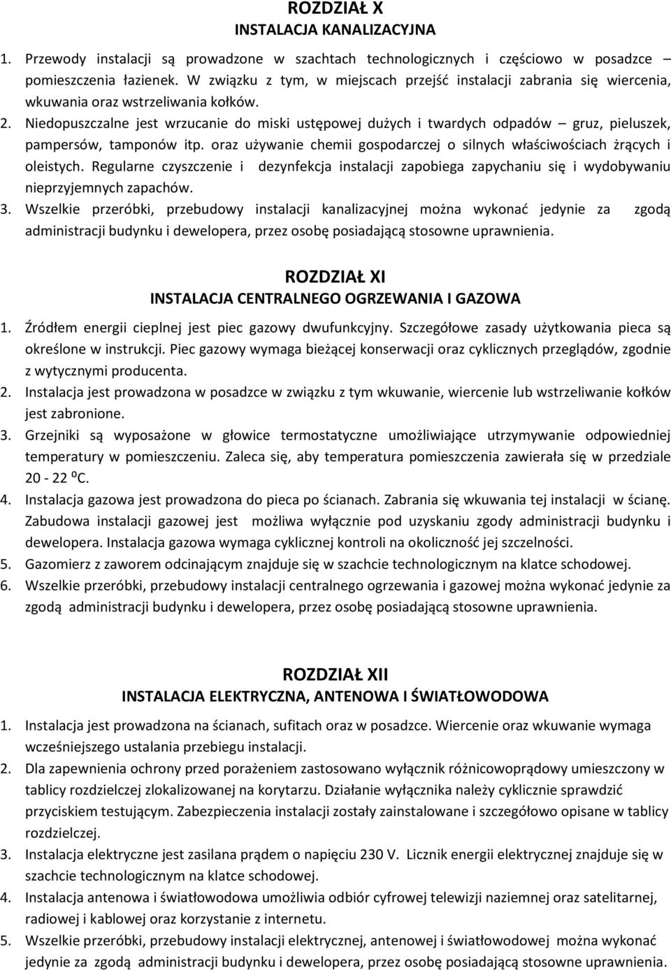 Niedopuszczalne jest wrzucanie do miski ustępowej dużych i twardych odpadów gruz, pieluszek, pampersów, tamponów itp. oraz używanie chemii gospodarczej o silnych właściwościach żrących i oleistych.