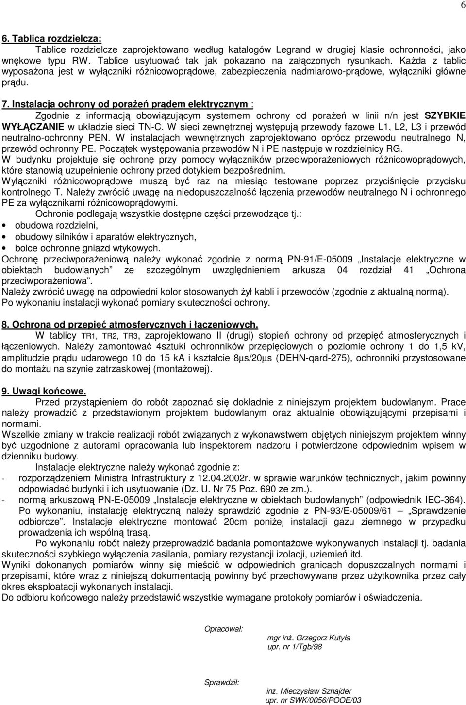 Instalacja ochrony od poraŝeń prądem elektrycznym : Zgodnie z informacją obowiązującym systemem ochrony od poraŝeń w linii n/n jest SZYBKIE WYŁĄCZANIE w układzie sieci TN-C.