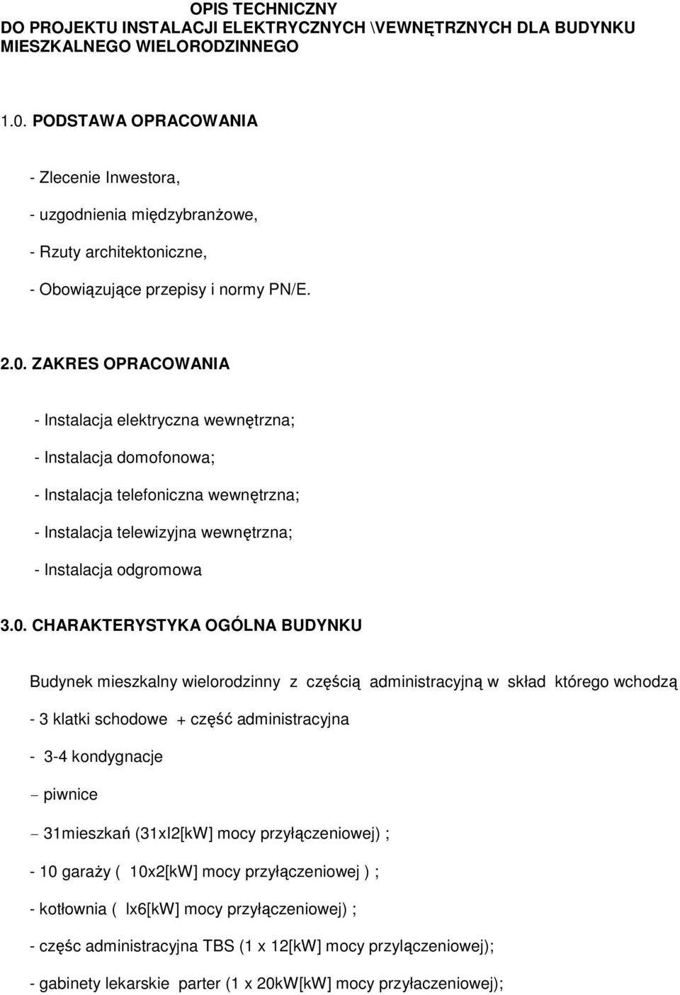 ZAKRES OPRACOWANIA - Instalacja elektryczna wewnętrzna; - Instalacja domofonowa; - Instalacja telefoniczna wewnętrzna; - Instalacja telewizyjna wewnętrzna; - Instalacja odgromowa 3.0.