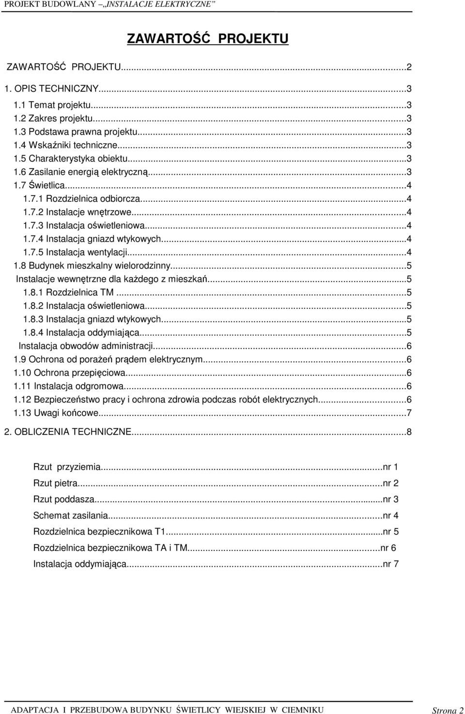 ..4 1.8 Budynek mieszkalny wielorodzinny...5 Instalacje wewnętrzne dla kaŝdego z mieszkań...5 1.8.1 Rozdzielnica TM...5 1.8.2 Instalacja oświetleniowa...5 1.8.3 Instalacja gniazd wtykowych...5 1.8.4 Instalacja oddymiająca.