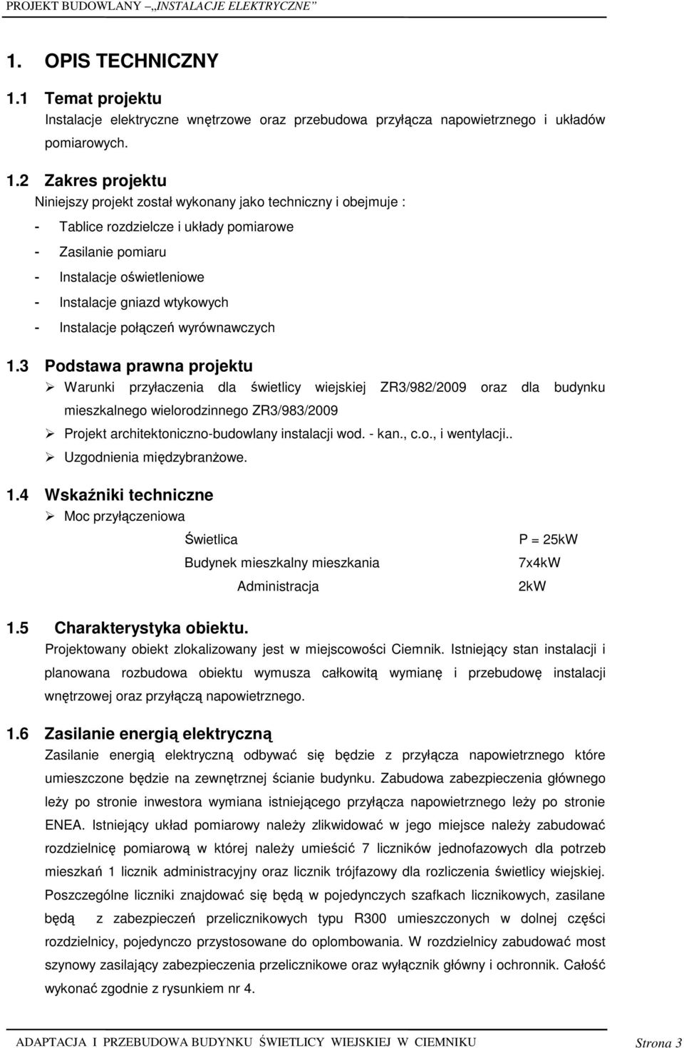 2 Zakres projektu Niniejszy projekt został wykonany jako techniczny i obejmuje : - Tablice rozdzielcze i układy pomiarowe - Zasilanie pomiaru - Instalacje oświetleniowe - Instalacje gniazd wtykowych