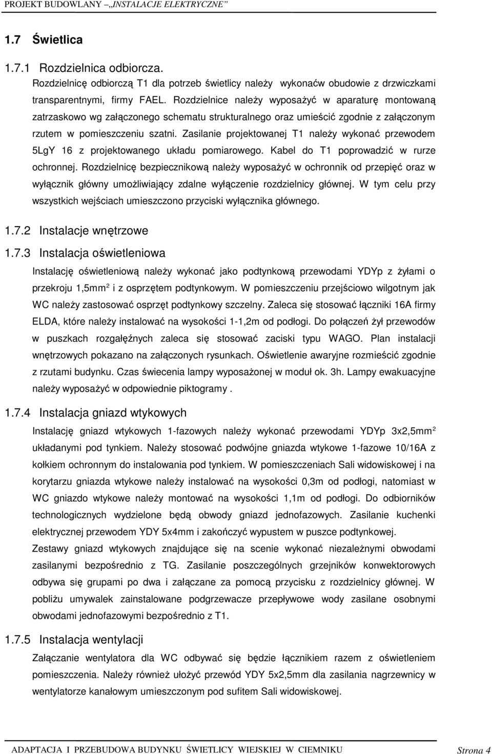 Zasilanie projektowanej T1 naleŝy wykonać przewodem 5LgY 16 z projektowanego układu pomiarowego. Kabel do T1 poprowadzić w rurze ochronnej.