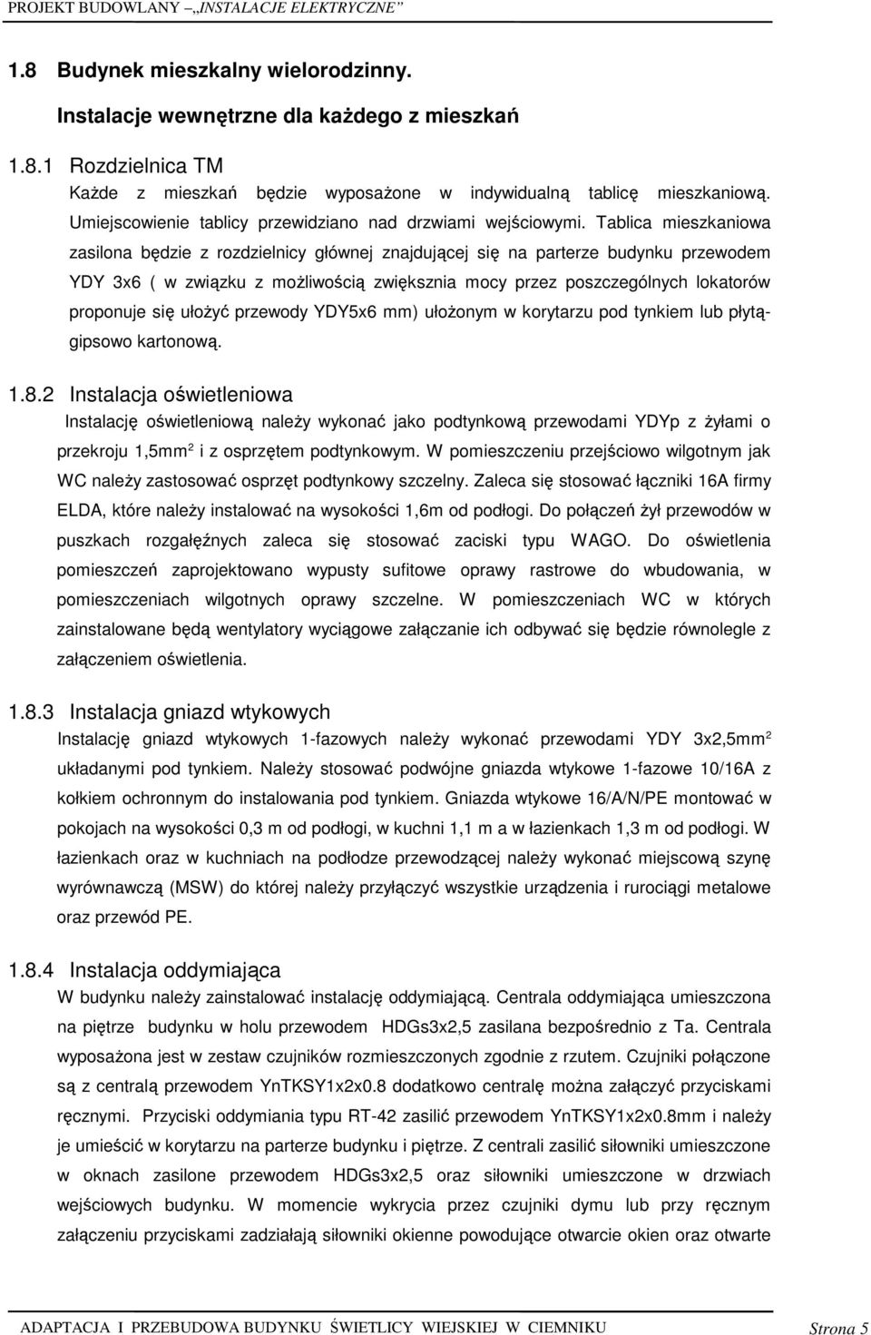 Tablica mieszkaniowa zasilona będzie z rozdzielnicy głównej znajdującej się na parterze budynku przewodem YDY 3x6 ( w związku z moŝliwością zwiększnia mocy przez poszczególnych lokatorów proponuje