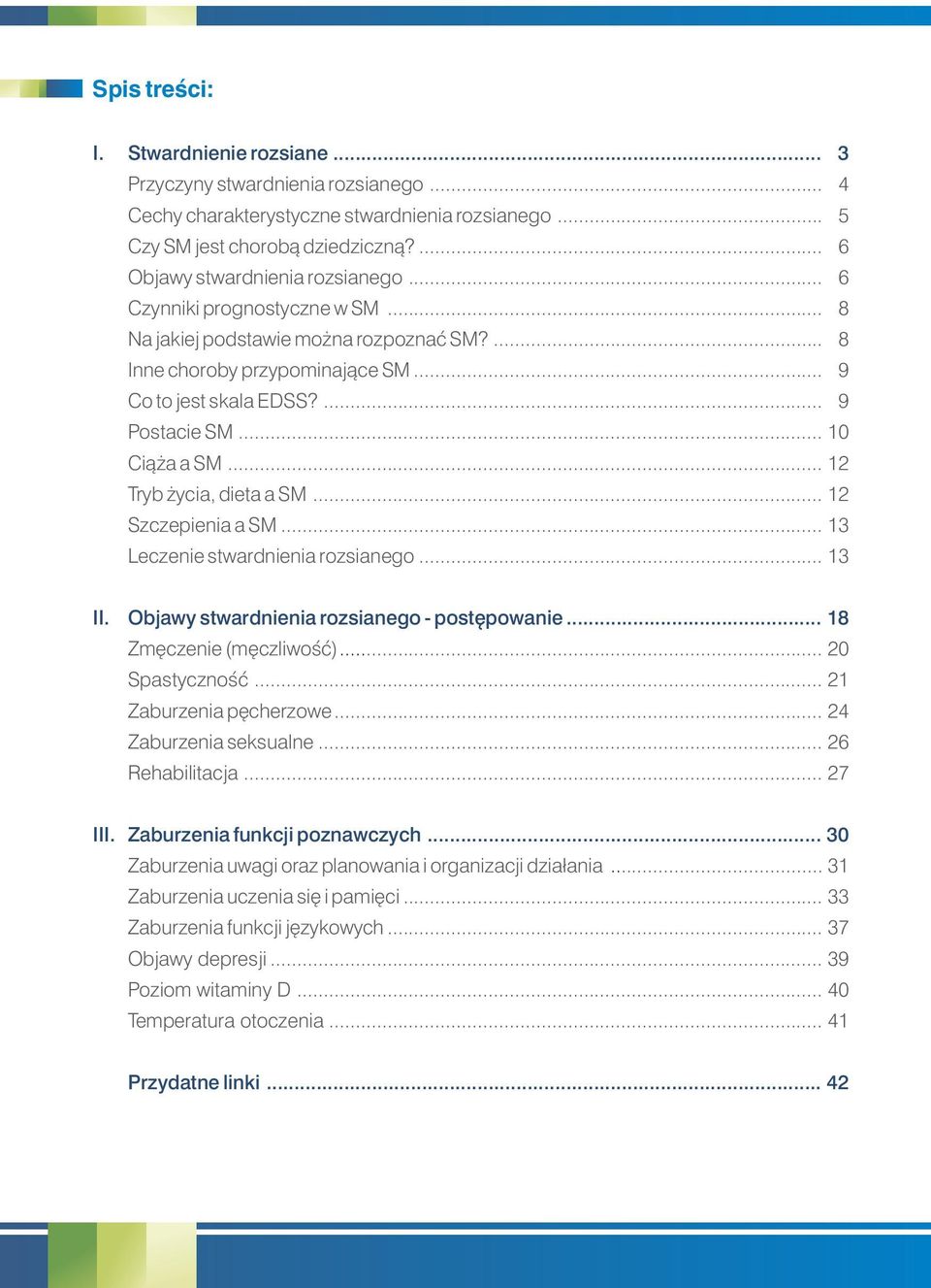 .. 10 Ciąża a SM... 12 Tryb życia, dieta a SM... 12 Szczepienia a SM... 13 Leczenie stwardnienia rozsianego... 13 II. Objawy stwardnienia rozsianego - postępowanie... 18 Zmęczenie (męczliwość).