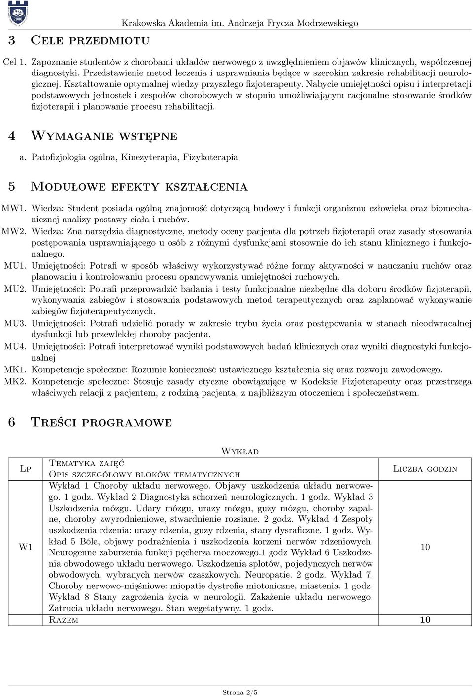 Nabycie umiejętności opisu i interpretacji podstawowych jednostek i zespołów chorobowych w stopniu umożliwiającym racjonalne stosowanie środków fizjoterapii i planowanie procesu rehabilitacji.