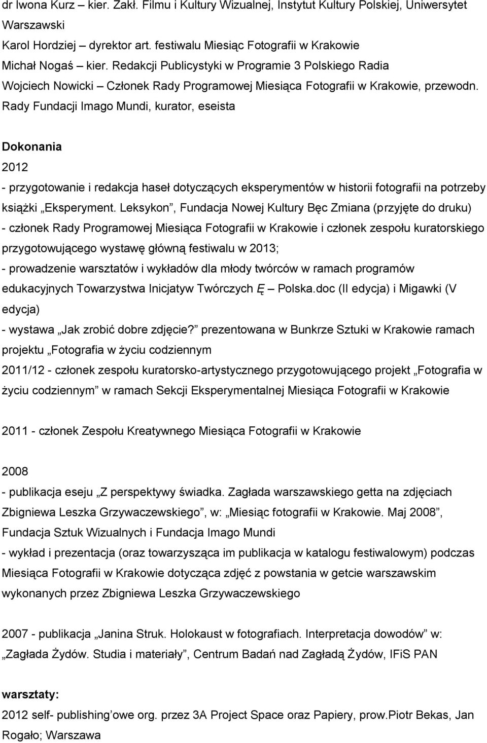 Rady Fundacji Imago Mundi, kurator, eseista Dokonania - przygotowanie i redakcja haseł dotyczących eksperymentów w historii fotografii na potrzeby książki Eksperyment.