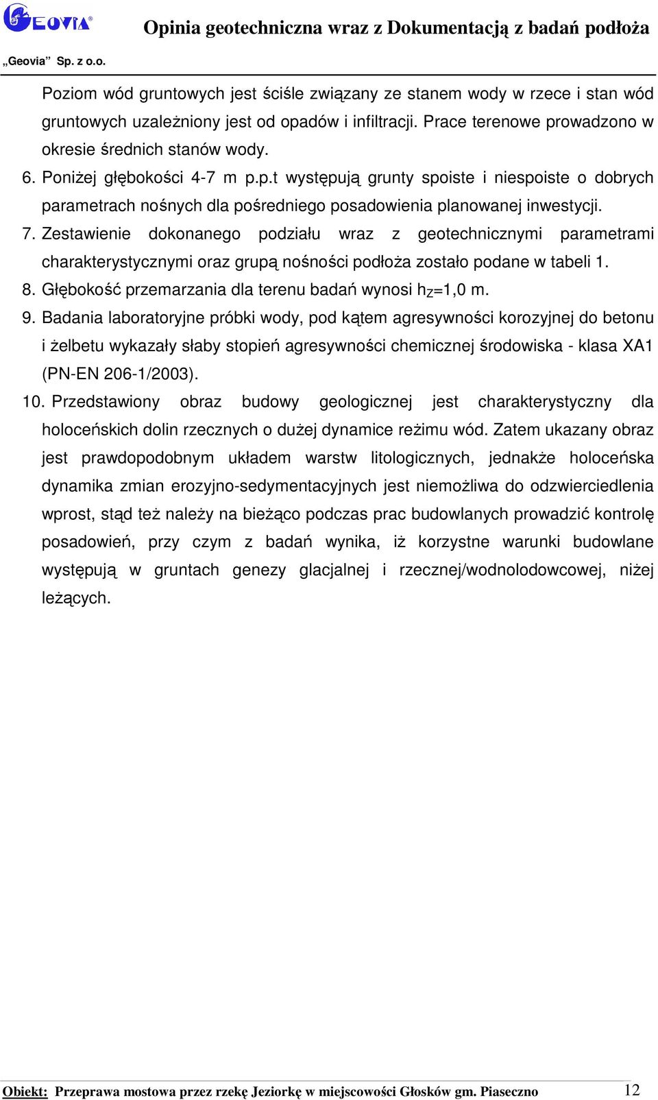 7. Zestawienie dokonanego podziału wraz z geotechnicznymi parametrami charakterystycznymi oraz grupą nośności podłoża zostało podane w tabeli 1. 8.