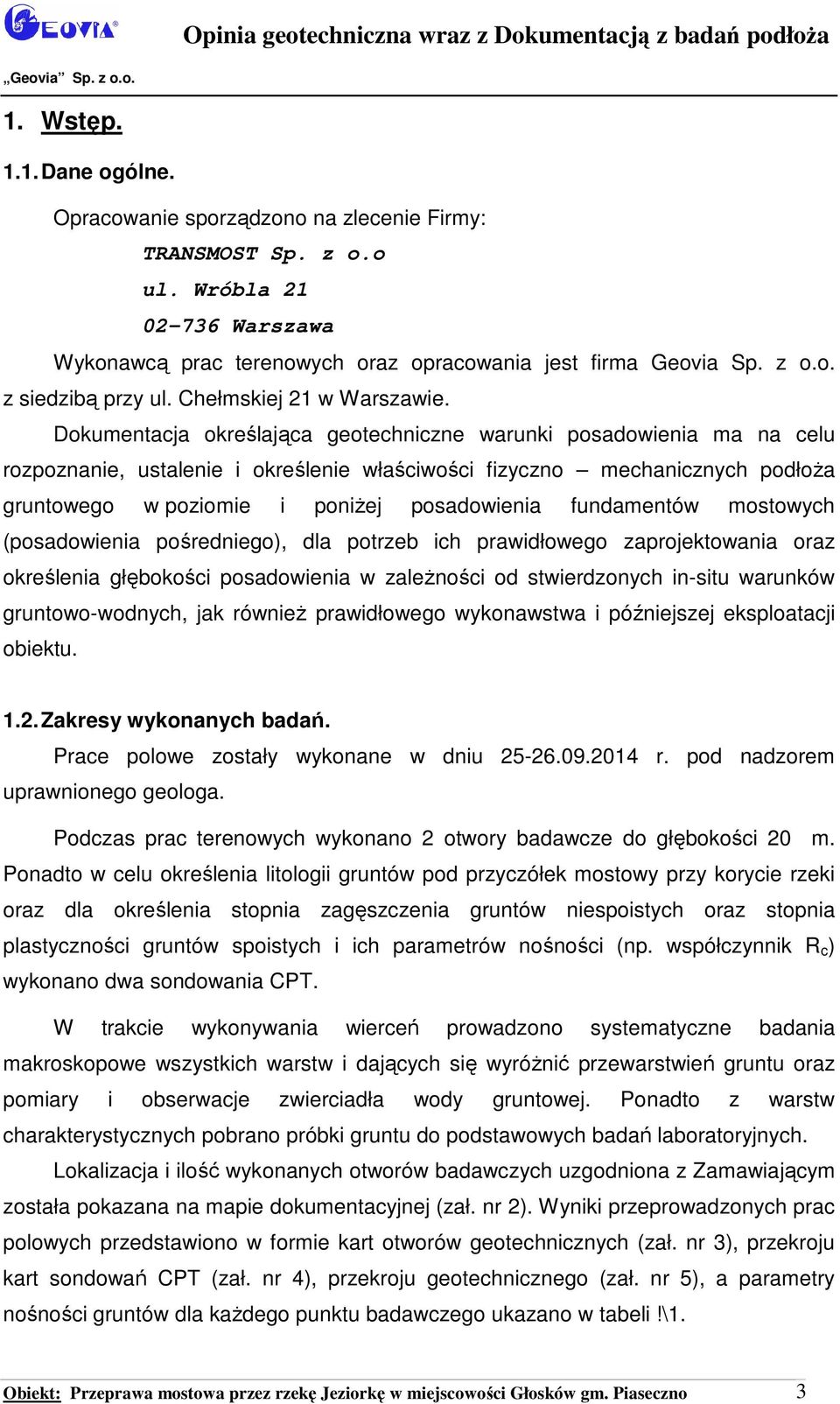 Dokumentacja określająca geotechniczne warunki posadowienia ma na celu rozpoznanie, ustalenie i określenie właściwości fizyczno mechanicznych podłoża gruntowego w poziomie i poniżej posadowienia