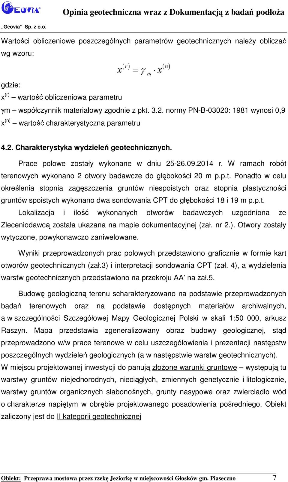 W ramach robót terenowych wykonano 2 otwory badawcze do głębokości 20 m p.p.t. Ponadto w celu określenia stopnia zagęszczenia gruntów niespoistych oraz stopnia plastyczności gruntów spoistych wykonano dwa sondowania CPT do głębokości 18 i 19 m p.