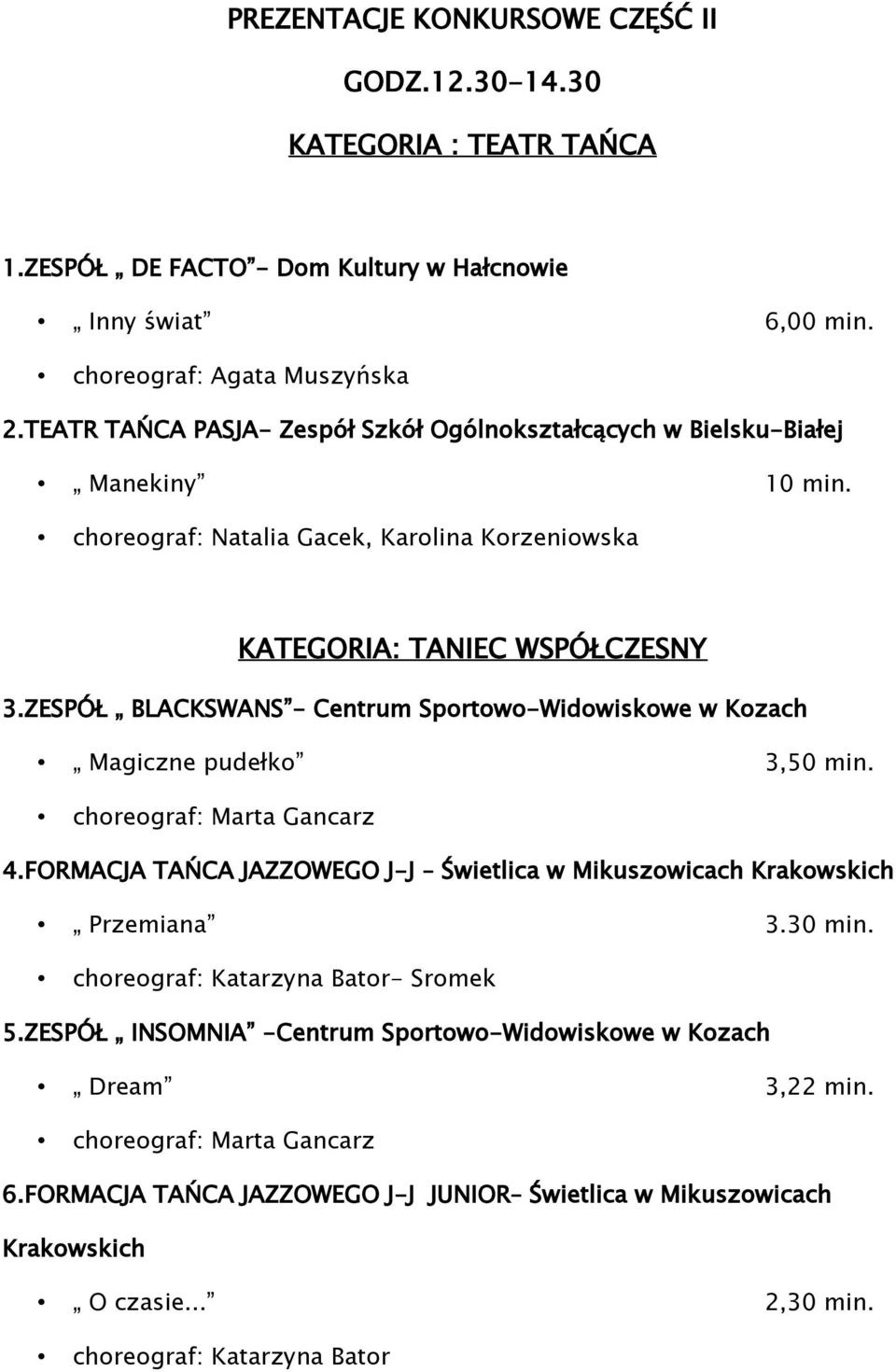 ZESPÓŁ BLACKSWANS - Centrum Sportowo-Widowiskowe w Kozach Magiczne pudełko 3,50 min. choreograf: Marta Gancarz 4.FORMACJA TAŃCA JAZZOWEGO J-J Świetlica w Mikuszowicach Krakowskich Przemiana 3.30 min.