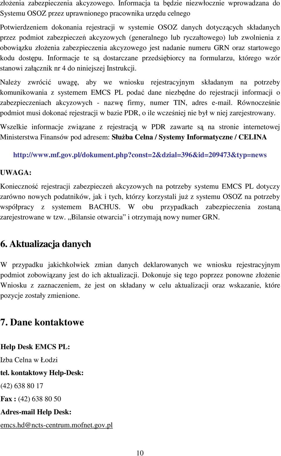 podmiot zabezpieczeń akcyzowych (generalnego lub ryczałtowego) lub zwolnienia z obowiązku złoŝenia zabezpieczenia akcyzowego jest nadanie numeru GRN oraz startowego kodu dostępu.