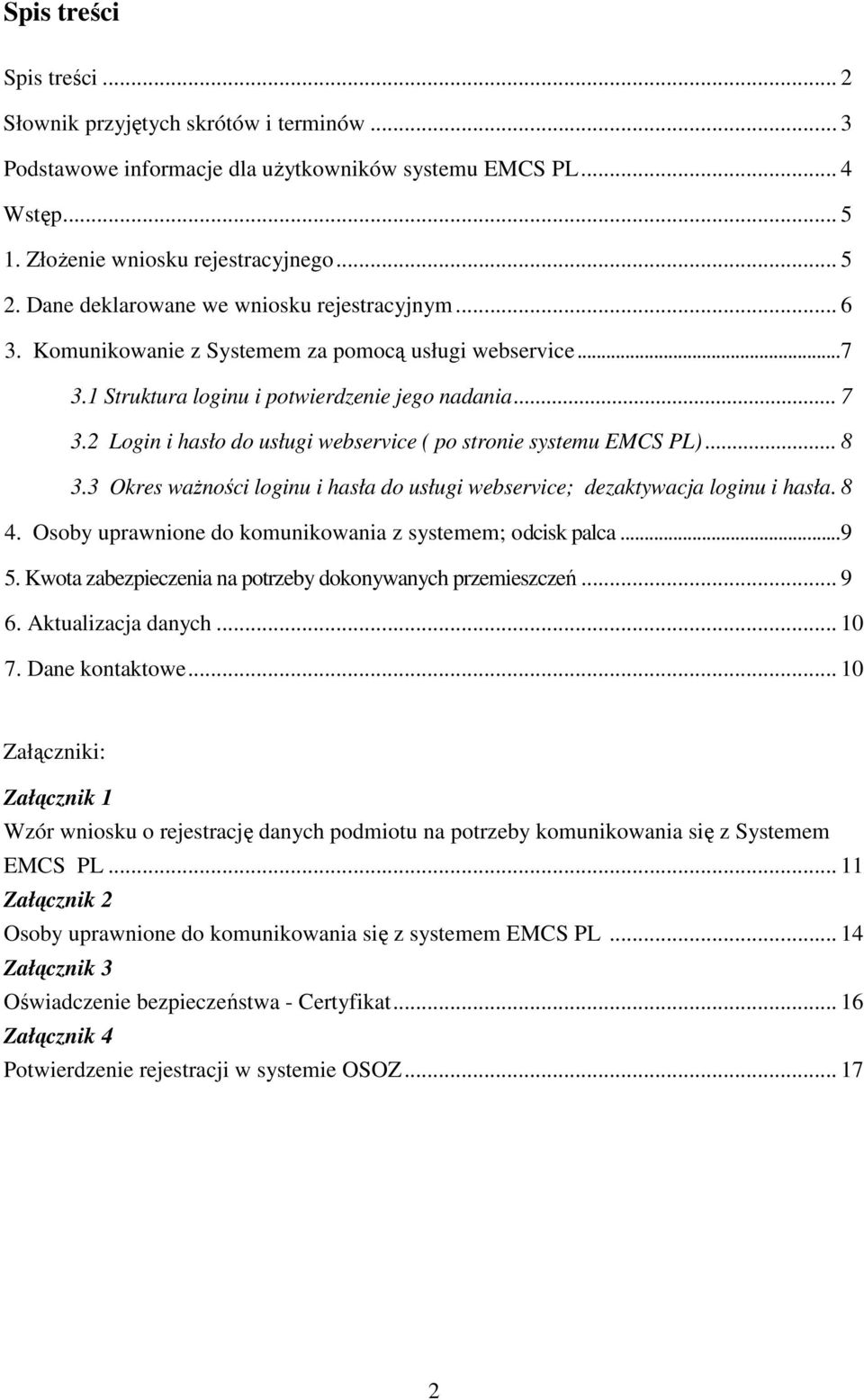 2 Login i hasło do usługi webservice ( po stronie systemu EMCS PL)... 8 3.3 Okres waŝności loginu i hasła do usługi webservice; dezaktywacja loginu i hasła. 8 4.